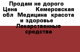 Продам не дорого › Цена ­ 600 - Кемеровская обл. Медицина, красота и здоровье » Лекарственные средства   . Кемеровская обл.